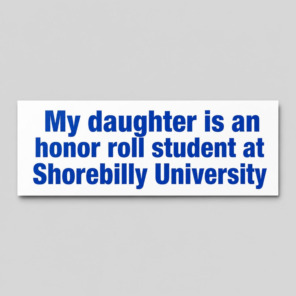 White bumper sticker reading My daughter is an honor roll student at Shorebilly University